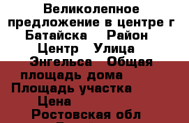 Великолепное предложение в центре г.Батайска! › Район ­ Центр › Улица ­ Энгельса › Общая площадь дома ­ 250 › Площадь участка ­ 800 › Цена ­ 15 500 000 - Ростовская обл., Батайск г. Недвижимость » Дома, коттеджи, дачи продажа   